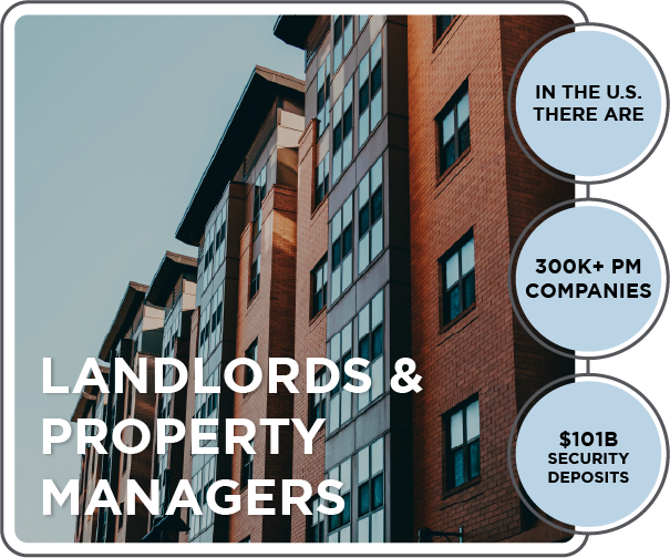 Landlords & Property Managers: 300k + property management companies, $101 billion in security deposits