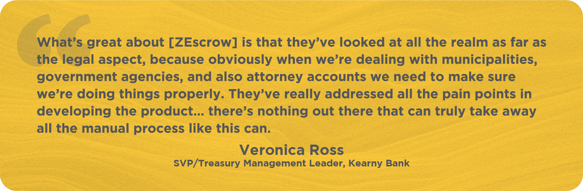 Quote from SVP/Treasury Managment Leader about ZEscrow being legally compliant and taking away the manual process