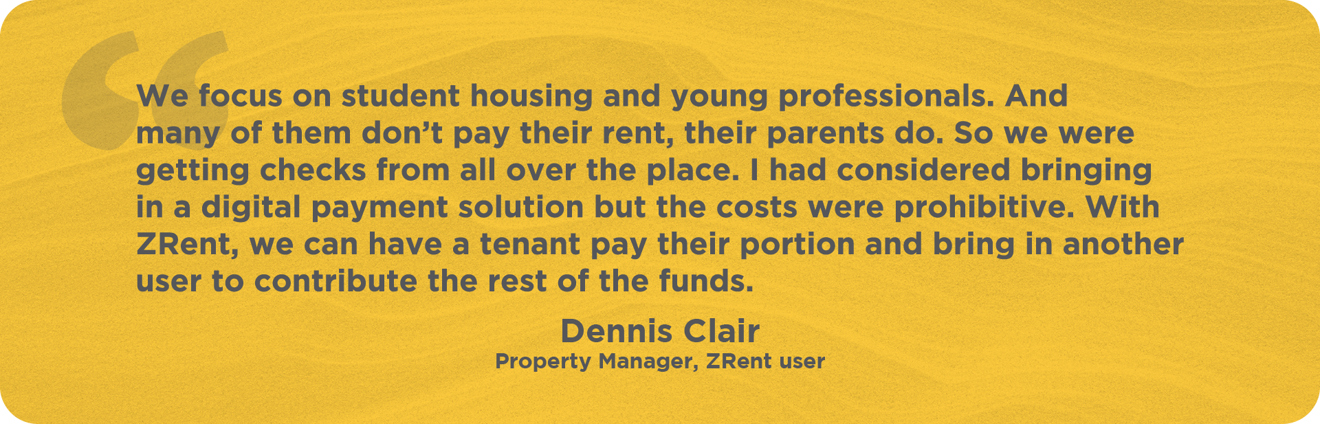 Quote from property manager about ZRent being used as a digital payment solution since student housing and young professionals don't pay their, but their parents do.